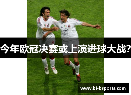 今年欧冠决赛或上演进球大战？